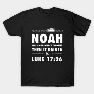 Noah was a conspiracy theorist then it rained, from Luke 17.26 Funny meme white text T-Shirt